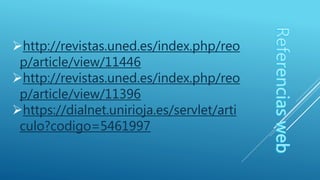 http://revistas.uned.es/index.php/reo
p/article/view/11446
http://revistas.uned.es/index.php/reo
p/article/view/11396
https://dialnet.unirioja.es/servlet/arti
culo?codigo=5461997
 