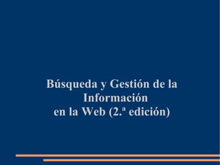 Búsqueda y Gestión de la
Información
en la Web (2.ª edición)
 