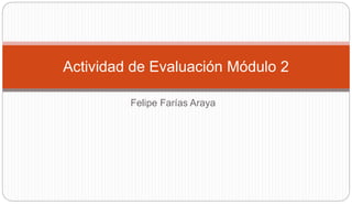 Felipe Farías Araya
Actividad de Evaluación Módulo 2
 