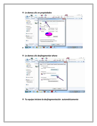  Le damos clic en propiedades

 Le damos clic desfragmentar ahora
 Tu equipo iniciara la desfragmentación automáticamente
 