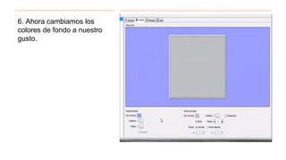6. Ahora cambiamos los
colores de fondo a nuestro
gusto.
 
