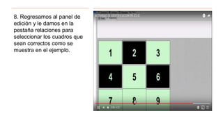 8. Regresamos al panel de
edición y le damos en la
pestaña relaciones para
seleccionar los cuadros que
sean correctos como se
muestra en el ejemplo.
 