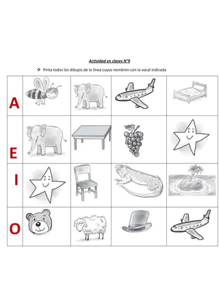 Actividad en clases N°9
 Pinta todos los dibujos de la línea cuyos nombren con la vocal indicada
A
E
I
O
 