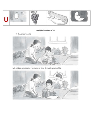 U
Actividad en clases N°10
 Escucha el cuento
Mili está de cumpleaños y su mamá le tiene de regalo una mochila.
 