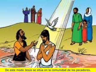 De este modo Jesús se sitúa en la comunidad de los pecadores.
 