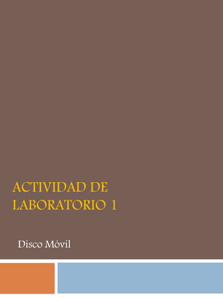 ACTIVIDAD DE
LABORATORIO 1
Disco Móvil
 