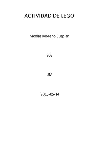 ACTIVIDAD DE LEGO
Nicolas Moreno Cuspian
903
JM
2013-05-14
 