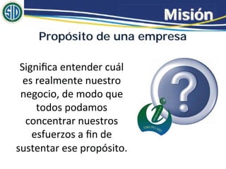 Misión
Propósito de una empresa
 
