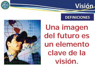 Una imagen
del futuro es
un elemento
 clave de la
   visión.
 