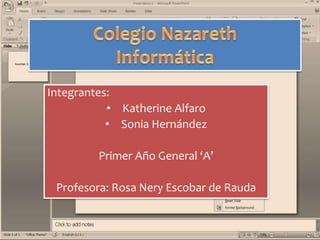 Integrantes:
• Katherine Alfaro
• Sonia Hernández
Primer Año General ‘A’
Profesora: Rosa Nery Escobar de Rauda
 