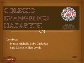 Nombres:
• Ivania Michelle Lobo Ordoñez
• Sara Michelle Elías Ayala
INDICE
 