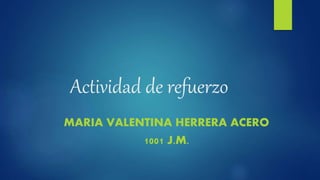 Actividad de refuerzo
MARIA VALENTINA HERRERA ACERO
1001 J.M.
 