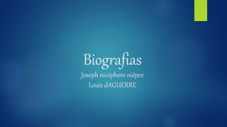 Biografias
Joseph nicéphore niépce
Louis dAGUERRE
 