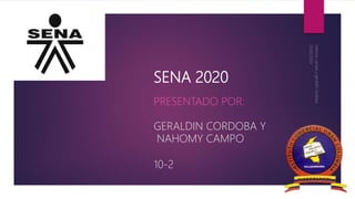 SENA 2020
PRESENTADO POR:
GERALDIN CORDOBA Y
NAHOMY CAMPO
10-2
 