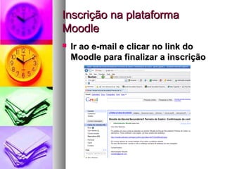 Inscrição na plataformaInscrição na plataforma
MoodleMoodle
 Ir ao e-mail e clicar no link doIr ao e-mail e clicar no link do
Moodle para finalizar a inscriçãoMoodle para finalizar a inscrição
 