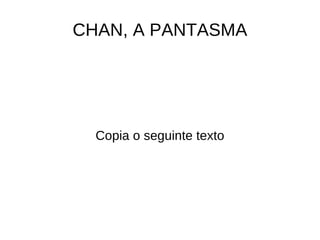 CHAN, A PANTASMA Copia o seguinte texto 