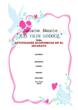 1
TEMA:
ACTIVIDADES ECONOMICAS EN EL
INCANATO
ALUMNA:
DOCENTE:
CURSO:
GRADO:
SECCIÓN:
Ica- Perú
2014
 