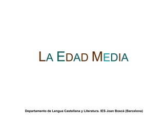 L A   E D A D   M E D I A Departamento de Lengua Castellana y Literatura. IES Joan Boscà (Barcelona) 