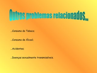 …Consumo do Tabaco;
…Consumo de Álcool;
…Acidentes;
…Doenças sexualmente transmissíveis.
 