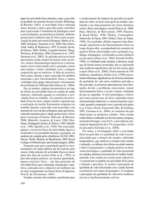 papel da actividade física durante e após a gravidez    o conhecimento do impacto da gravidez na quali-
na predição do aumento de peso (Linné, Barkeling,       dade de vida e no bem-estar geral da mulher, ana-
& Rössner, 2002). A actividade física realizada         lisando o seu funcionamento em vários domínios
antes, durante e após a gravidez pode contribuir        como o físico, psicológico e social (Haas et al., 2004;
para a prevenção e tratamento de patologias como        Haas, Meneses, & McCormick, 1999; Hueston,
a pré-eclâmpsia, incontinência urinária, diabetes       & Kasik-Miller, 1998; McKee, Cunningham,
gestacional e diabetes tipo II, bem como na pre-        Jankowski, & Zayas, 2001; Otchet, Carey, & Adam,
venção do parto pré-termo (Dempsey, Butler et al.,      1999). Os resultados obtidos sugerem uma dimi-
2004; Dempsey, Sorensen et al., 2004; Dye, Knox,        nuição significativa do funcionamento físico ao
Artal, Aubry, & Wojtowycz, 1997; Evenson, Savitz,       longo da gravidez, acompanhado do aumento de
& Huston, 2004; Saftlas, Logsden-Sackett, Wang,         queixas físicas relacionadas com a gestação (e.g.
Woolson, & Bracken, 2004; Solomon et al., 1997;
                                                        fadiga, obstipação), verificando-se uma melhoria
Sorensen et al., 2003). As grávidas activas no lazer
                                                        no pós-parto (Haas et al., 2004; Koniak-Griffin,
apresentam ainda estados de humor mais positi-
                                                        1994). A vitalidade tende também a diminuir, ainda
vos, menor sintomatologia depressiva e ansiosa,
menor stress relacionado com a gestação, maior          que de forma menos acentuada, não se registando
auto-estima e maior satisfação com a imagem             uma melhoria significativa até aos três meses após
corporal do que as inactivas. A falta de exercício      o parto (Haas et al., 2004). Numa amostra de 393
físico antes, durante e após a gravidez foi também      mulheres canadianas, Otchet et al. (1999) encon-
associada a pior funcionamento físico e menos           traram diferenças significativas em diversos domínios
vitalidade num grupo educacional e etnicamente          da qualidade de vida entre mulheres grávidas e
diversificado de 1809 grávidas (Haas et al., 2004).     não grávidas: as primeiras apresentavam mais limi-
    Há, no entanto, alguma inconsistência no tipo       tações devido a problemas emocionais, menor
de efeitos da actividade física no estado de saúde      funcionamento físico e social e menor vitalidade
materno, sobretudo quando se considera a acti-          do que as segundas. A nível psicológico, a litera-
vidade física no trabalho. Ao contrário da activi-      tura mais recente tem, de facto, reportado maior
dade física no lazer, alguns estudos sugerem que        sintomatologia depressiva e ansiosa durante a gra-
a realização de tarefas fisicamente exigentes no        videz quando comparado com o período pós-parto
trabalho durante a gravidez está associada a um         (e.g. Evans, Heron, Francomb, Oke, & Golding,
aumento do risco de pré-eclâmpsia, parto pré-termo,     2001; Gorman et al., 2004), ao contrário do que
reduzido tamanho para a idade gestacional e baixo       observaram os primeiros estudos. Num estudo
peso à nascença (Croteau, Marcoux, & Brisson,           multi-cêntrico conduzido em diversos países europeus,
2006; Mamelle, Laumon, & Lazar, 1984; Hen-              incluindo Portugal, e nos EUA, a prevalência esti-
riksen, Hedegaard, Secher, & Wilcox, 1995; Spinillo     mada de depressão foi de 8.7% na gravidez e 6.6%
et al., 1996; Spinillo et al., 1995). Por essa razão,   no pós-parto (Gorman et al., 2004).
apenas o exercício físico de intensidade ligeira a         Em suma, a investigação sobre a actividade
moderada é recomendado durante a gestação, na
                                                        física na gravidez e a qualidade de vida é neces-
ausência de complicações obstétricas (ACOG, 2003;
                                                        sária dado que o número de estudos, sobretudo
Davies, Wolfe, Mottola, & MacKinnon, 2003; Royal
                                                        longitudinais, que analisou a relação entre ambas
College of Obstetricians and Gynaecologists, 2006).
    Enquanto que para a população geral as reco-        é reduzido, a evidência dos efeitos na saúde materna
mendações de saúde pública são de realizar, pelo        e fetal é inconsistente e a relação positiva no bem-
menos, trinta minutos de actividade física na maior     -estar psicológico e qualidade de vida encontrada
parte dos dias da semana (Pate et al., 1995), as        em estudos anteriores necessita de ser melhor funda-
grávidas podem praticar, na mesma quantidade,           mentada. Este estudo teve assim como objectivos
apenas exercício físico – um tipo particular de         1) caracterizar os padrões de actividade física antes
actividade física que é planeada, estruturada e repe-   e durante a gravidez, 2) avaliar a percepção de
titiva, realizada com o objectivo de melhorar um        qualidade de vida relacionada com a saúde durante
ou mais componentes da forma física (Caspersen,         os primeiros seis meses de gestação e 3) comparar
Powell, & Christenson, 1985).                           a percepção de qualidade de vida entre mulheres
    Estudos recentes têm também contribuído para        activas e insuficientemente activas.

490
 