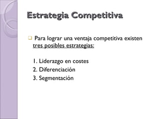 Estrategia Competitiva <ul><li>Para lograr una ventaja competitiva existen  tres posibles estrategias: </li></ul><ul><li>1...