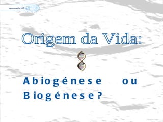 Origem da Vida: Apresentação  nº 2 Abiogénese ou Biogénese? C.T.V. – 10º Ano 