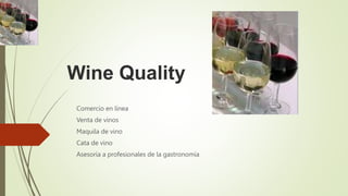 Wine Quality
Comercio en línea
Venta de vinos
Maquila de vino
Cata de vino
Asesoría a profesionales de la gastronomía
 
