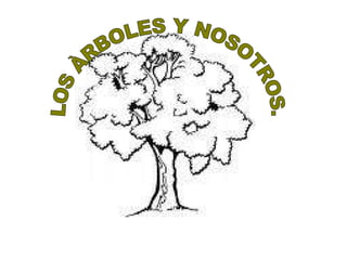 LOS ÀRBOLES Y NOSOTROS. 