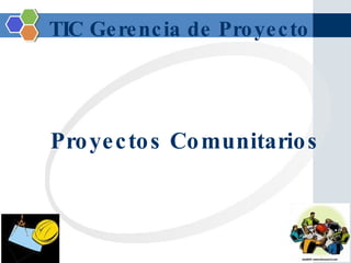TIC Gerencia de Proyecto Proyectos Comunitarios 