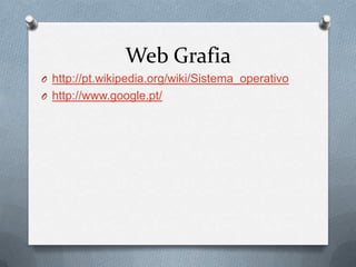 Web Grafiahttp://pt.wikipedia.org/wiki/Sistema_operativohttp://www.google.pt/