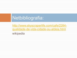 http://www.skyscraperlife.com/cafe/2264-qualidade-de-vida-cidade-ou-aldeia.htmlwikipediaNetbibliografia: