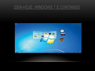 2009-HOJE: WINDOWS 7 E CONTANDO
 
