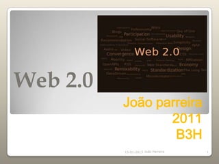 Web 2.0
          João parreira
                 2011
                  B3H
          15-01-2013 João Parreira   1
 