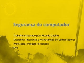 Trabalho elaborado por: Ricardo Coelho
Disciplina: Instalação e Manutenção de Computadores
Professora: Miguela Fernandes
Nº9
 