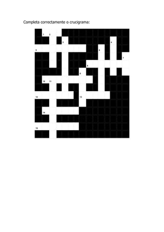 Completa correctamente o crucigrama:


           1    2



                     3                     4



      5                                6



                                               7



                                   8



                              9



           10   11




      12                      13




           14




      15
 