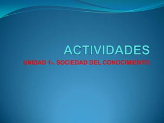 ACTIVIDADES UNIDAD 1-. SOCIEDAD DEL CONOCIMIENTO 
