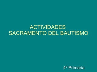 ACTIVIDADES  SACRAMENTO DEL BAUTISMO 4º Primaria 