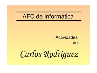Actividades  de: Carlos Rodríguez AFC de Informática 