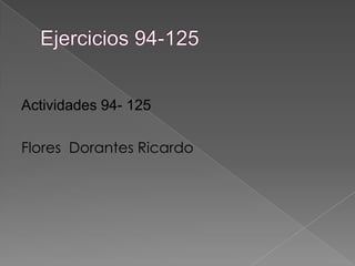 Ejercicios 94-125 Actividades 94- 125 Flores  Dorantes Ricardo  