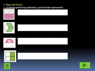  Sigue ejercitando…
 ¿Cuántas partes hay pintadas y qué fracción representa?
 