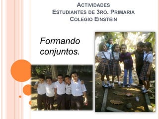 ACTIVIDADES
   ESTUDIANTES DE 3RO. PRIMARIA
         COLEGIO EINSTEIN


Formando
conjuntos.
 