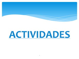 ACTIVIDADES
1
 