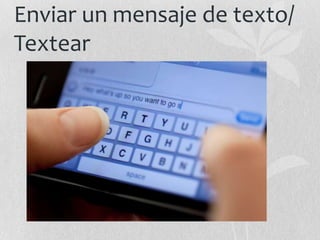 Enviar un mensaje de texto/
Textear

 