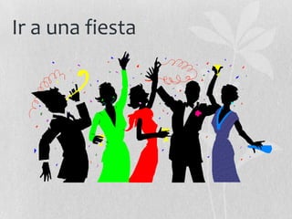 Ir a una fiesta

 