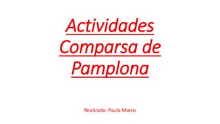 Actividades
Comparsa de
Pamplona
Realizado: Paula Marco
 