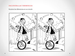 ENCUENTRA LAS 7 DIFERENCIAS
Encierra las diferencias en un circulo