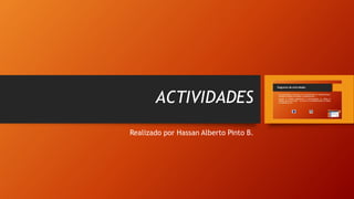 ACTIVIDADES
Realizado por Hassan Alberto Pinto B.
 
