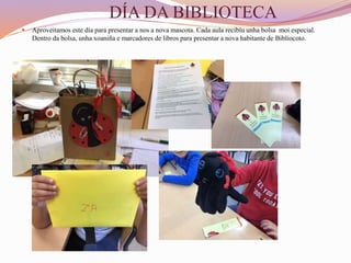 DÍA DA BIBLIOTECA
 Aproveitamos este día para presentar a nos a nova mascota. Cada aula recibíu unha bolsa moi especial.
Dentro da bolsa, unha xoaniña e marcadores de libros para presentar a nova habitante de Bibliocoto.
 