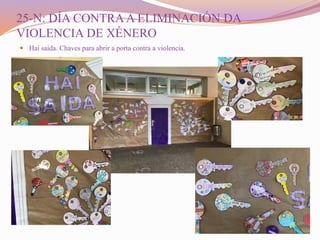25-N: DÍA CONTRAA ELIMINACIÓN DA
VIOLENCIA DE XÉNERO
 Hai saída. Chaves para abrir a porta contra a violencia.
 