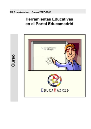 CAP de Aranjuez Curso 2007-2008


           Herramientas Educativas
           en el Portal Educamadrid




                       La nueva plataforma
                          ¡Ya está aquí!
 Curso